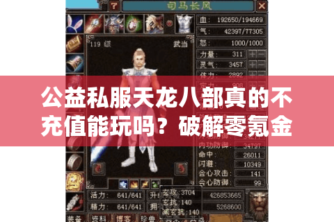 公益私服天龙八部真的不充值能玩吗?破解零氪金玩家三大生存法则 公益私服天龙八部真的不充值能玩吗?破解零氪金玩家三大生存法则