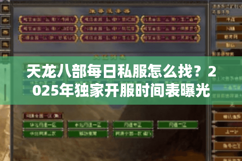 天龙八部每日私服怎么找?2025年独家开服时间表曝光 天龙八部每日私服怎么找?2025年独家开服时间表曝光