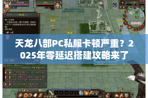 天龙八部PC私服卡顿严重?2025年零延迟搭建攻略来了 天龙八部PC私服卡顿严重?2025年零延迟搭建攻略来了