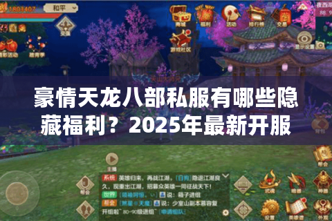 豪情天龙八部私服有哪些隐藏福利?2025年最新开服攻略揭秘 豪情天龙八部私服有哪些隐藏福利?2025年最新开服攻略揭秘