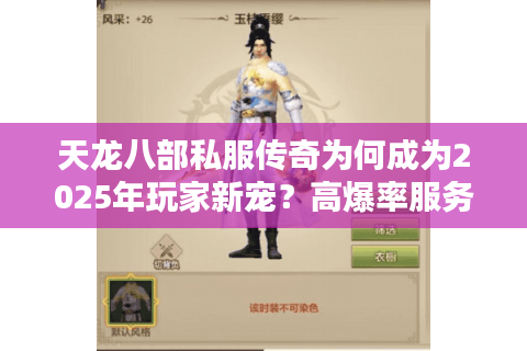 天龙八部私服传奇为何成为2025年玩家新宠?高爆率服务器推荐与避坑指南 天龙八部私服传奇为何成为2025年玩家新宠?高爆率服务器推荐与避坑指南