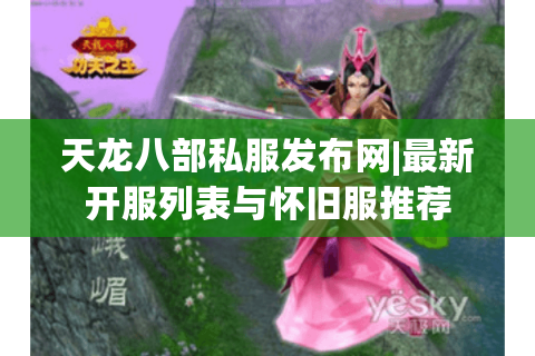 天龙八部私服发布网|最新开服列表与怀旧服推荐