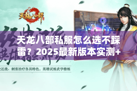 天龙八部私服怎么选不踩雷?2025最新版本实测+避坑全攻略 天龙八部私服怎么选不踩雷?2025最新版本实测+避坑全攻略