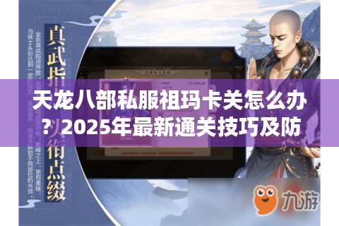 天龙八部私服祖玛卡关怎么办？2025年最新通关技巧及防骗指南