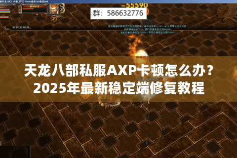 天龙八部私服AXP卡顿怎么办?2025年最新稳定端修复教程 天龙八部私服AXP卡顿怎么办?2025年最新稳定端修复教程
