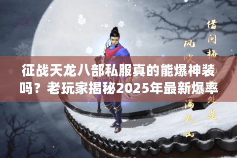 征战天龙八部私服真的能爆神装吗?老玩家揭秘2025年最新爆率机制 征战天龙八部私服真的能爆神装吗?老玩家揭秘2025年最新爆率机制