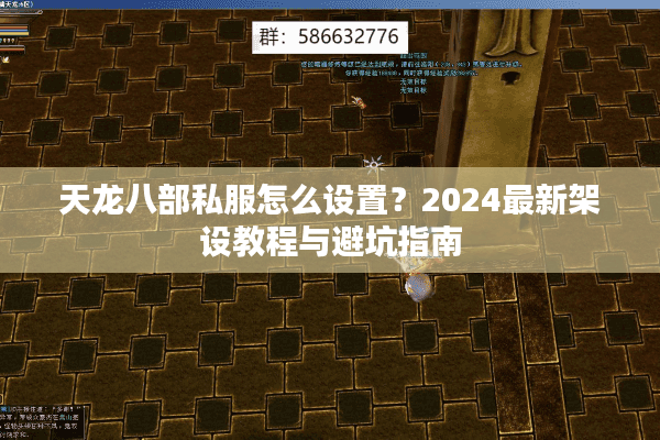 天龙八部私服怎么设置?2024最新架设教程与避坑指南 天龙八部私服怎么设置?2024最新架设教程与避坑指南