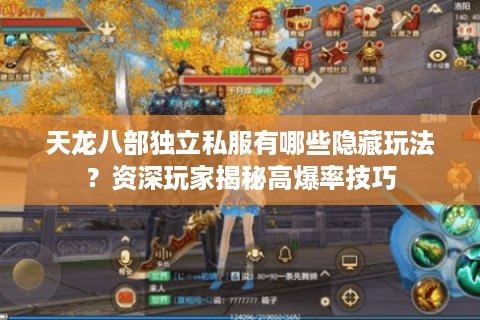 天龙八部独立私服有哪些隐藏玩法?资深玩家揭秘高爆率技巧 天龙八部独立私服有哪些隐藏玩法?资深玩家揭秘高爆率技巧