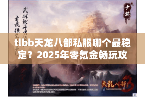 tlbb天龙八部私服哪个最稳定?2025年零氪金畅玩攻略大揭秘 tlbb天龙八部私服哪个最稳定?2025年零氪金畅玩攻略大揭秘