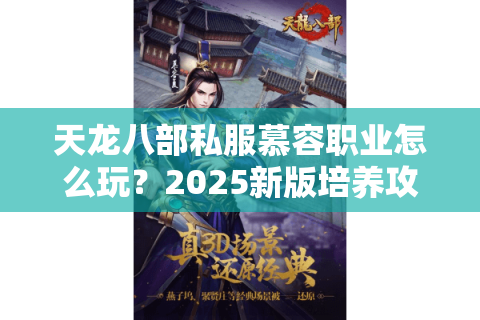 天龙八部私服慕容职业怎么玩?2025新版培养攻略大揭秘 天龙八部私服慕容职业怎么玩?2025新版培养攻略大揭秘