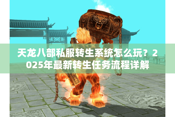 天龙八部私服转生系统怎么玩？2025年最新转生任务流程详解