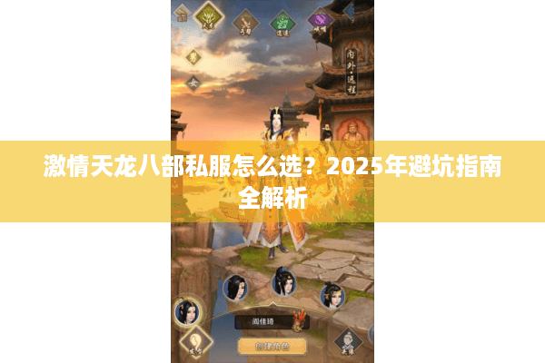 激情天龙八部私服怎么选?2025年避坑指南全解析 激情天龙八部私服怎么选?2025年避坑指南全解析