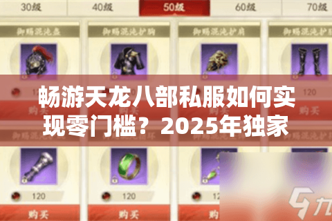 畅游天龙八部私服如何实现零门槛?2025年独家升级路线解析 畅游天龙八部私服如何实现零门槛?2025年独家升级路线解析