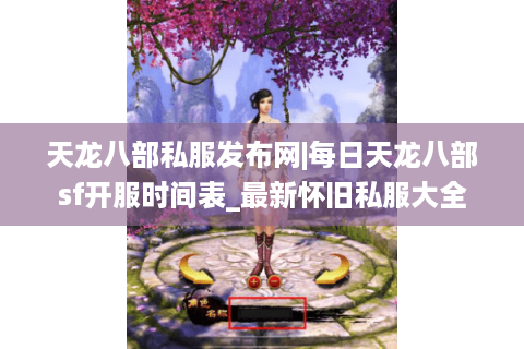 天龙八部私服发布网|每日天龙八部sf开服时间表_最新怀旧私服大全 天龙八部私服发布网|每日天龙八部sf开服时间表_最新怀旧私服大全
