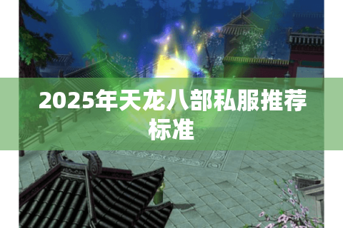 2025年天龙八部私服推荐标准 2025年天龙八部私服推荐标准