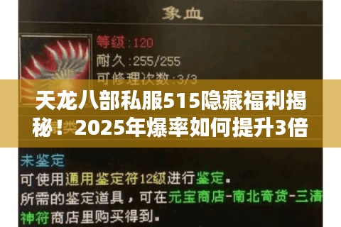 天龙八部私服515隐藏福利揭秘!2025年爆率如何提升3倍? 天龙八部私服515隐藏福利揭秘!2025年爆率如何提升3倍?
