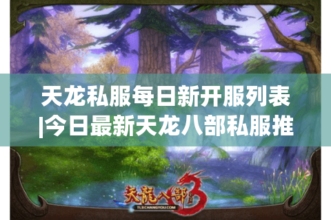 天龙私服每日新开服列表|今日最新天龙八部私服推荐_怀旧经典版 天龙私服每日新开服列表|今日最新天龙八部私服推荐_怀旧经典版