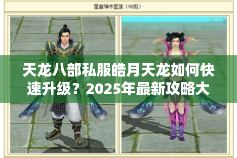 天龙八部私服皓月天龙如何快速升级？2025年最新攻略大揭秘