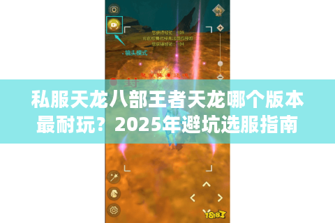 私服天龙八部王者天龙哪个版本最耐玩?2025年避坑选服指南 私服天龙八部王者天龙哪个版本最耐玩?2025年避坑选服指南
