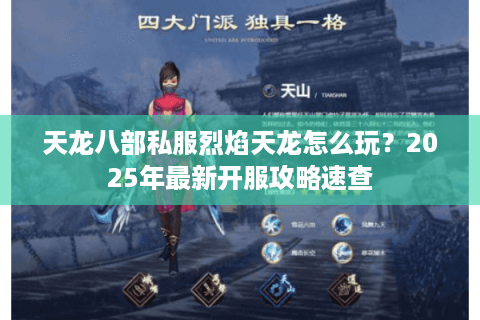 天龙八部私服烈焰天龙怎么玩?2025年最新开服攻略速查 天龙八部私服烈焰天龙怎么玩?2025年最新开服攻略速查