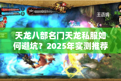 天龙八部名门天龙私服如何避坑?2025年实测推荐这三个私服 天龙八部名门天龙私服如何避坑?2025年实测推荐这三个私服