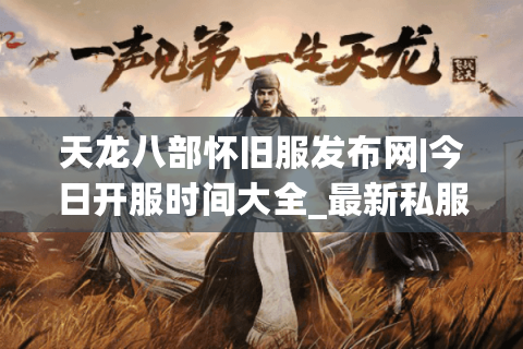 天龙八部怀旧服发布网|今日开服时间大全_最新私服推荐 天龙八部怀旧服发布网|今日开服时间大全_最新私服推荐