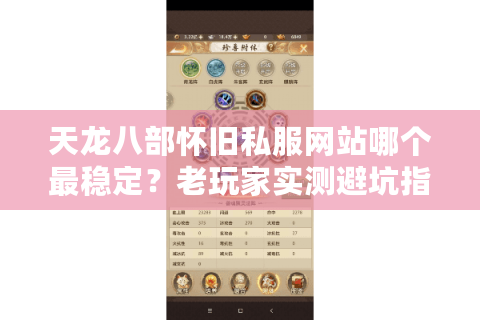 天龙八部怀旧私服网站哪个最稳定?老玩家实测避坑指南 天龙八部怀旧私服网站哪个最稳定?老玩家实测避坑指南
