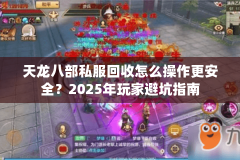 天龙八部私服回收怎么操作更安全?2025年玩家避坑指南 天龙八部私服回收怎么操作更安全?2025年玩家避坑指南
