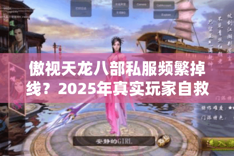 傲视天龙八部私服频繁掉线?2025年真实玩家自救指南 傲视天龙八部私服频繁掉线?2025年真实玩家自救指南