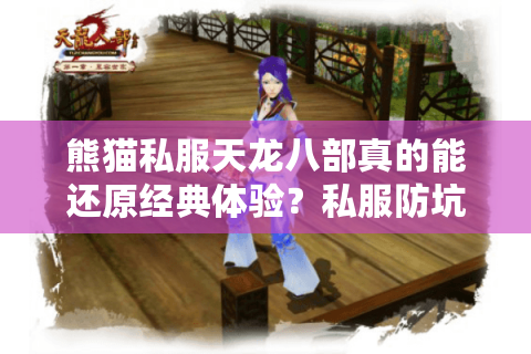 熊猫私服天龙八部真的能还原经典体验?私服防坑避雷指南 熊猫私服天龙八部真的能还原经典体验?私服防坑避雷指南