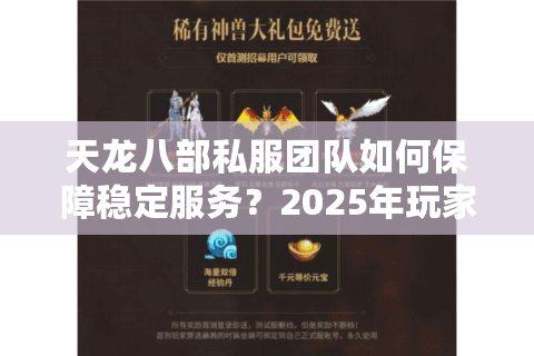 天龙八部私服团队如何保障稳定服务?2025年玩家避坑指南 天龙八部私服团队如何保障稳定服务?2025年玩家避坑指南