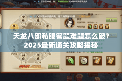 天龙八部私服答题难题怎么破?2025最新通关攻略揭秘 天龙八部私服答题难题怎么破?2025最新通关攻略揭秘