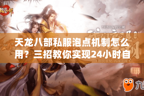 天龙八部私服泡点机制怎么用?三招教你实现24小时自动刷元宝 天龙八部私服泡点机制怎么用?三招教你实现24小时自动刷元宝