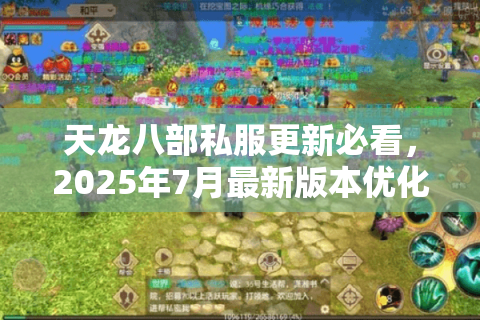 天龙八部私服更新必看,2025年7月最新版本优化内容速递 天龙八部私服更新必看,2025年7月最新版本优化内容速递