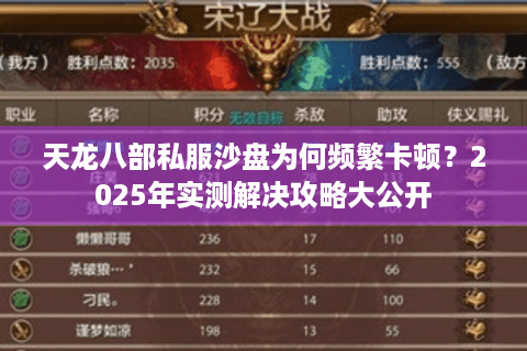 天龙八部私服沙盘为何频繁卡顿?2025年实测解决攻略大公开 天龙八部私服沙盘为何频繁卡顿?2025年实测解决攻略大公开