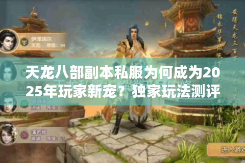 天龙八部副本私服为何成为2025年玩家新宠？独家玩法测评