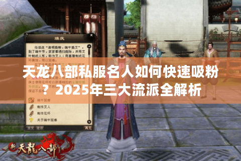 天龙八部私服名人如何快速吸粉？2025年三大流派全解析