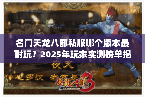 名门天龙八部私服哪个版本最耐玩?2025年玩家实测榜单揭秘 名门天龙八部私服哪个版本最耐玩?2025年玩家实测榜单揭秘