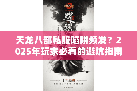 天龙八部私服陷阱频发?2025年玩家必看的避坑指南 天龙八部私服陷阱频发?2025年玩家必看的避坑指南