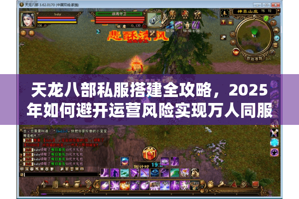 天龙八部私服搭建全攻略,2025年如何避开运营风险实现万人同服? 天龙八部私服搭建全攻略,2025年如何避开运营风险实现万人同服?