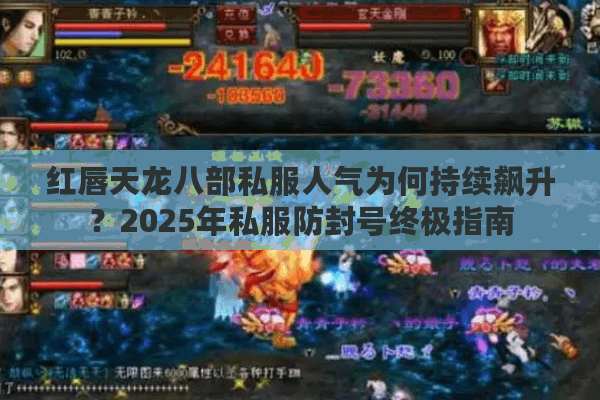 红唇天龙八部私服人气为何持续飙升?2025年私服防封号终极指南 红唇天龙八部私服人气为何持续飙升?2025年私服防封号终极指南