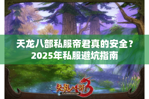 天龙八部私服帝君真的安全?2025年私服避坑指南 天龙八部私服帝君真的安全?2025年私服避坑指南