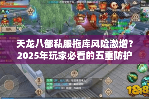 天龙八部私服拖库风险激增?2025年玩家必看的五重防护方案 天龙八部私服拖库风险激增?2025年玩家必看的五重防护方案