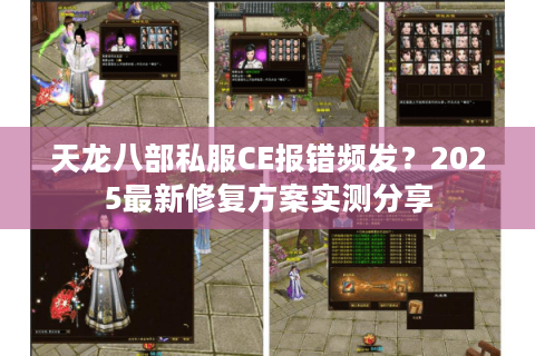 天龙八部私服CE报错频发?2025最新修复方案实测分享 天龙八部私服CE报错频发?2025最新修复方案实测分享