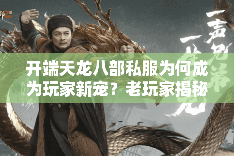 开端天龙八部私服为何成为玩家新宠?老玩家揭秘稳定耐玩版本 开端天龙八部私服为何成为玩家新宠?老玩家揭秘稳定耐玩版本