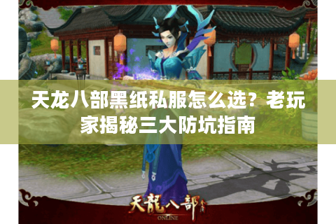 天龙八部黑纸私服怎么选?老玩家揭秘三大防坑指南 天龙八部黑纸私服怎么选?老玩家揭秘三大防坑指南