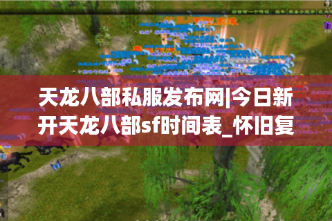 天龙八部私服发布网|今日新开天龙八部sf时间表_怀旧复古天龙私服推荐_最新经典公益服资讯 天龙八部私服发布网|今日新开天龙八部sf时间表_怀旧复古天龙私服推荐_最新经典公益服资讯