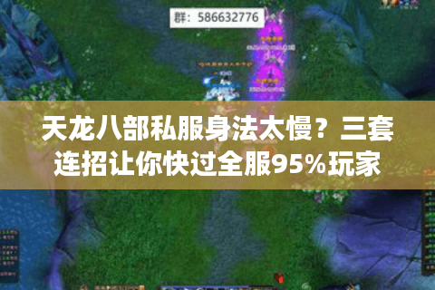 天龙八部私服身法太慢?三套连招让你快过全服95%玩家 天龙八部私服身法太慢?三套连招让你快过全服95%玩家
