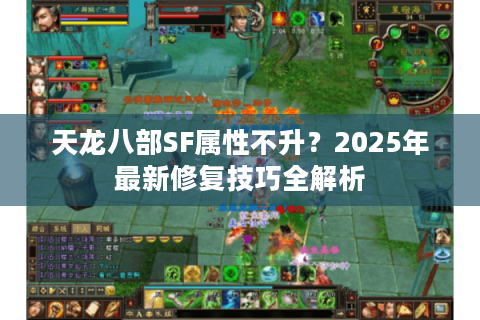天龙八部SF属性不升?2025年最新修复技巧全解析 天龙八部SF属性不升?2025年最新修复技巧全解析