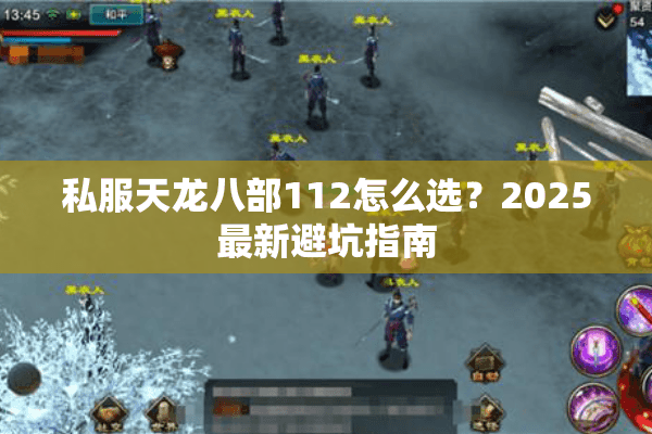 私服天龙八部112怎么选?2025最新避坑指南 私服天龙八部112怎么选?2025最新避坑指南
